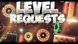 LEVEL REQUESTS! | Geometry Dash