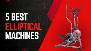 5 Best Elliptical Machines for a Great Workout!
