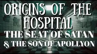 Origins of the Hospital: Seat of Satan and The Son of Apollyon