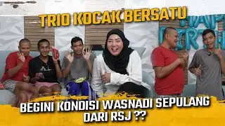 TRIO KOCAK AKHIRNYA NGUMPUL !! BEGINI KONDISI WASNADI SEPULANG DARI RSJ ??