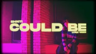 SHNTI - Could Be (Lyric Video)