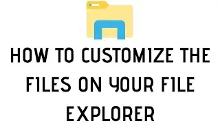 How To Customize The Files On Your File Explorer