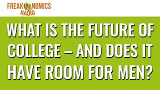 What Is the Future of College — and Does It Have Room for Men? (Update) | Freakonomics Radio