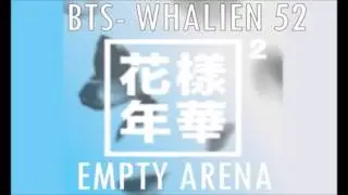 Bangtan Boys (방탄소년단)- Whalien 52 Empty Arena
