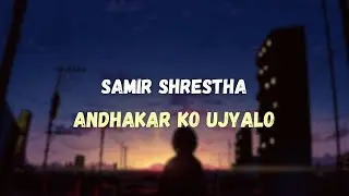 Andhakar ko ujyalo - Samir Shrestha (Lyrics)