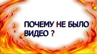 ПОЧЕМУ НЕ БЫЛО ВИДЕО ЦЕЛЫЙ ГОД?