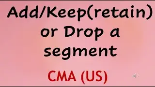 Add/ Keep or Drop a Segment CMA(US), Part  2, Simple explanation with example (Marginal  Analysis)