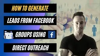 How To Generate Leads From Facebook Groups Using Direct Outreach Prospecting