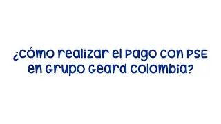 ¿Cómo realizar el pago por PSE en el Grupo Geard?📊