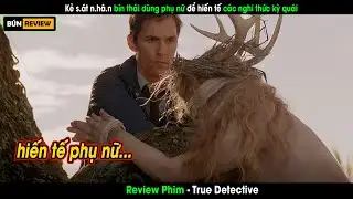 Kẻ sát nhân bi*n thái thường xuyên bắt cóc phụ nữ cho các nghi lễ hiến tế-Review phim True Detective