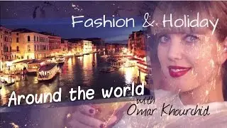 Fashion & Holiday Around The World /Omar Khourchid/ Омар Хоршид. عمر خورشيد