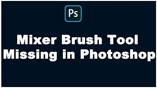 Mixer Brush Tool Missing in Photoshop  || How to Add Mixer Brush Tool in Photoshop 2023