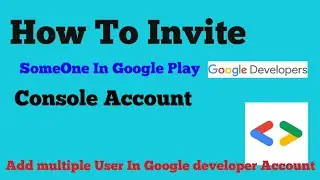 How To Invite SomeOne In Google Play Console Account | Add multiple User In Google developer Account