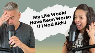 My Life Would have Been WORSE If I Had Kids!