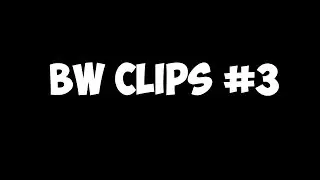 Bw Clips #3