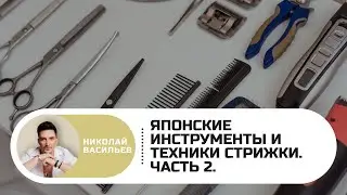 Японские инструменты и техники стрижки. Часть 2