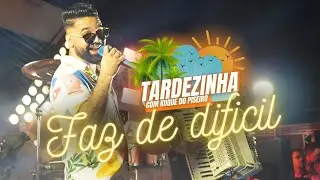 FAZ DE DIFÍCIL - TARDEZINHA COM KUQUE DO PISEIRO/ AO VIVO