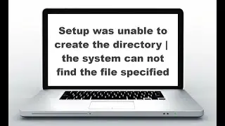 Setup was unable to create the directory / the system can not find the file specified