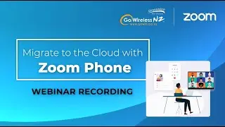 Zoom Phone Go Wireless NZ Webinar Recording