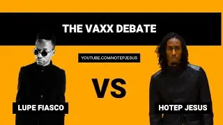 Lupe Fiasco vs Hotep Jesus - The VAXX Debate