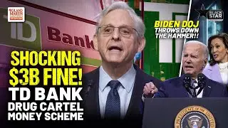 Biden DOJ SMACKS TD Bank With STAGGERING $3 Billion In Fines For DRUG CARTEL MONEY LAUNDERING
