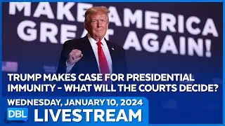 Donald Trump Makes Case for Presidential Immunity  - DBL | Jan. 10, 2024