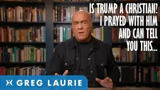 Is Trump A Christian? I Prayed With Him And Can Tell You....