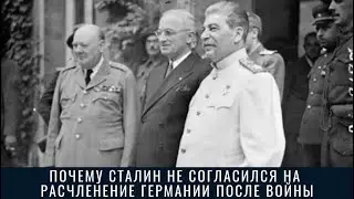 ПОЧЕМУ СТАЛИН НЕ СОГЛАСИЛСЯ НА РАСЧЛЕНЕНИЕ ГЕРМАНИИ ПОСЛЕ ВОЙНЫ