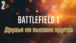 Прохождение Battlefield 1 (с вебкой) — Часть 2: Друзья из высших кругов