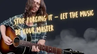 Let the Music Happen – Stop Forcing It