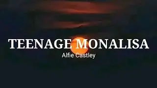 Alfie Castley - Teenage Monalisa (lyrics)