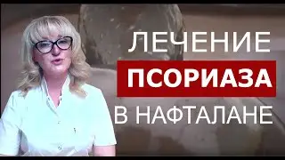 Псориаз. Как лечат псориаз в Нафталане.