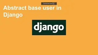 06 Create a Custom User model using the Abstract Base user class in Django