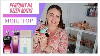 PERFUMY NA DZIEŃ MATKI I NIE TYLKO! MOJE TOP! MUSISZ JE POZNAĆ !