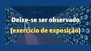 Deixe-se ser observado (exposição gradual)