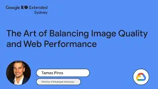 The Art of Balancing Image Quality and Web Performance | Google I/O Extended 2023 Sydney