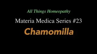 Materia Medica Series #23 Chamomilla
