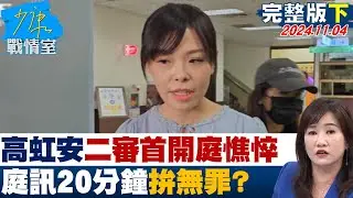 【完整版下集】神隱4個月！高虹安二審首開庭憔悴現身 庭訊20分鐘拚無罪？少康戰情室 20241104
