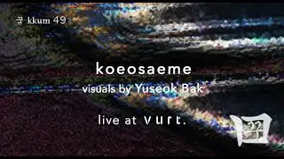 꿈 kkum 49 - koeosaeme / visuals by Yuseok Bak : Live at vurt