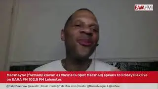 Marshayne (formally known as Wayne G-Spot Marshall) speaks to Friday Flex EAVA FM