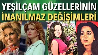 YEŞİLÇAM GÜZELLERİNİN İNANILMAZ DEĞİŞİMLERİ