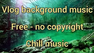vlog background music. free music. no copyright. chill music