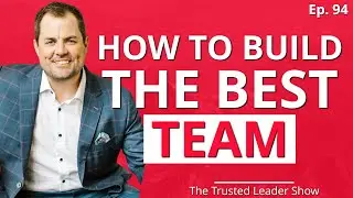 Ep. 94: Kris Lindahl on How To Build The Best Team For Your Organization | The Trusted Leader Show