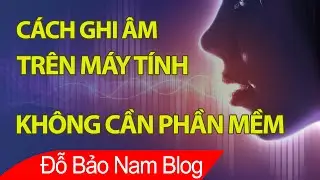 Cách ghi âm trên máy tính, thu âm trên Win 11, Win 10... cực đơn giản