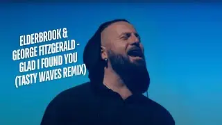 Elderbrook & George FitzGerald - Glad I Found You (Tasty Waves Remix)