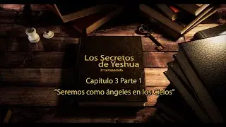 T3 The Secrets of Yeshua Chapter 3 Part 1 We will be like angels in the heavens