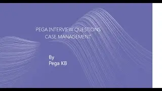 Pega interview Questions  - Case Management and Flows
