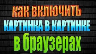 как включить ВИДЕО В ОТДЕЛЬНОМ ОКНЕ БРАУЗЕРА  как включить режим КАРТИНКА В КАРТИНКЕ