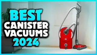Top 7 Best Canister Vacuums You can Buy Right Now [2024]