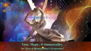 Eros, Magic, and Immortality: The Myth of Diotima, Plato's Symposium
